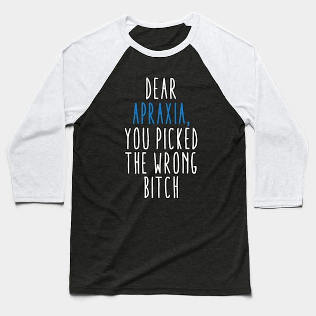 Dear Apraxia You Picked The Wrong Bitch Baseball T-Shirt by MerchAndrey